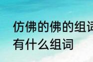 仿佛的佛的组词有哪些　仿佛的佛还有什么组词