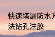 快速堵漏防水方法　漏水补漏最佳方法钻孔注胶