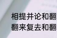 相提并论和翻来覆去的意思是什么　翻来复去和翻来覆去哪个对啊