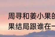 周寻和姜小果的结局　二十不惑江小果结局跟谁在一起了