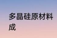 多晶硅原材料　多晶硅用什么材料制成