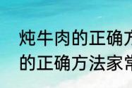 炖牛肉的正确方法家常做法　炖牛肉的正确方法家常做法