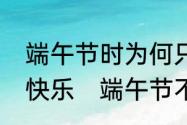 端午节时为何只能说安康，而不能说快乐　端午节不能快乐怎么称呼