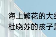 海上繁花的大结局是什么　海上繁花杜晓苏的孩子是谁的