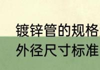 镀锌管的规格型号有哪些　镀锌钢管外径尺寸标准