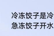 冷冻饺子是冷水下锅还是热水下锅　急冻饺子开水下锅还是冷水