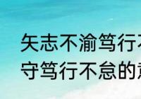 矢志不渝笃行不怠什么意思　勇毅坚守笃行不怠的意思