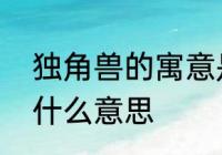 独角兽的寓意是什么　独角兽寓意是什么意思