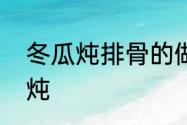 冬瓜炖排骨的做法　冬瓜排骨汤怎么炖