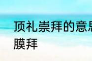 顶礼崇拜的意思　顶礼膜拜还是鼎礼膜拜