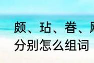 颇、玷、眷、飕、缕、幽、组两个词分别怎么组词