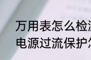 万用表怎么检测应急电源好坏　led电源过流保护怎么检测