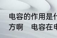 电容的作用是什么它能够用在什么地方啊　电容在电路中起到什么作用