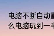 电脑不断自动重启的解决方法　为什么电脑玩到一半自动重启