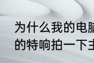 为什么我的电脑开机的时候主机嗡嗡的特响拍一下主机就不响了