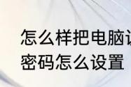 怎么样把电脑设置密码　电脑不设置密码怎么设置