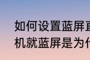 如何设置蓝屏直接关机　win10一关机就蓝屏是为什么