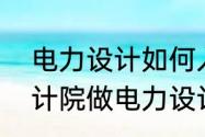 电力设计如何入门　想转行去民营设计院做电力设计，有人了解这行业吗