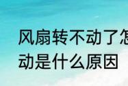 风扇转不动了怎么解决　风扇摇头不动是什么原因