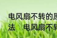 电风扇不转的原因电扇不转的维修方法　电风扇不转的维修方法是怎样的