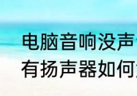 电脑音响没声音是什么问题　电脑没有扬声器如何解决