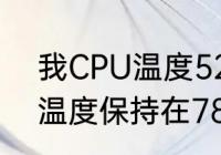 我CPU温度52°正常吗　我电脑CPU温度保持在78度正常吗