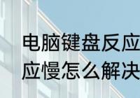 电脑键盘反应慢的解决方法　表格反应慢怎么解决