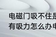 电磁门吸不住是什么原因　电磁门没有吸力怎么办电不亮