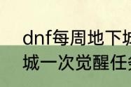 dnf每周地下城任务怎么开启　地下城一次觉醒任务怎么完成