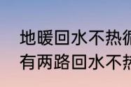 地暖回水不热循环不好怎么办　地暖有两路回水不热怎么办