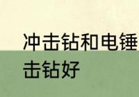 冲击钻和电锤的区别　电锤好还是冲击钻好