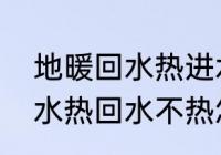 地暖回水热进水不热怎么办　地暖上水热回水不热怎么办