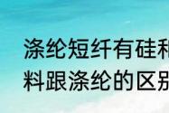 涤纶短纤有硅和无硅的区别　短纤原料跟涤纶的区别是什么