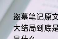 盗墓笔记原文大结局　《盗墓笔记》大结局到底是什么青铜门后面的终极是什么