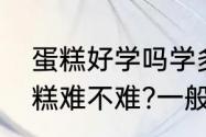 蛋糕好学吗学多久可以学会　学做蛋糕难不难?一般多久能学会