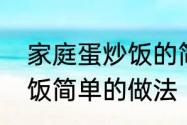 家庭蛋炒饭的简单做法　有没有蛋炒饭简单的做法