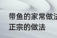 带鱼的家常做法　带鱼的家常做法最正宗的做法