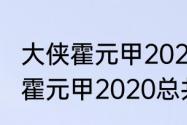 大侠霍元甲2020版一共多少集　大侠霍元甲2020总共多少集