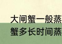 大闸蟹一般蒸多长时间最好吃　大闸蟹多长时间蒸熟