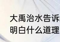 大禹治水告诉给什么道理　大禹治水明白什么道理用名言回答