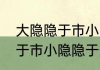 大隐隐于市小隐于野的意思　大隐隐于市小隐隐于形是什么意思