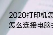 2020打印机怎么连接电脑　打印机怎么连接电脑共享打印机