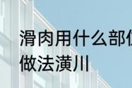 滑肉用什么部位的肉　粉皮滑肉汤的做法潢川