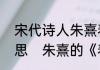 宋代诗人朱熹春日这首古诗是什么意思　朱熹的《春日》赏析，尽量短的