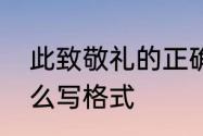 此致敬礼的正确格式　此致和敬礼怎么写格式