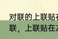 对联的上联贴在左边还是右边　贴对联，上联贴在左边还是右边