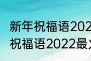 新年祝福语2022最火简短　新的一年祝福语2022最火简短