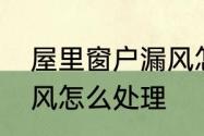 屋里窗户漏风怎么处理　普通窗户漏风怎么处理