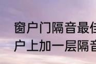 窗户门隔音最佳方法　怎么在原有窗户上加一层隔音窗