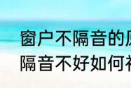 窗户不隔音的原因及解决办法　窗户隔音不好如何补救